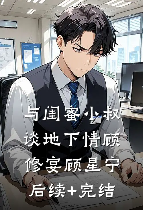 与闺蜜小叔谈地下情顾修宴顾星宁后续+完结