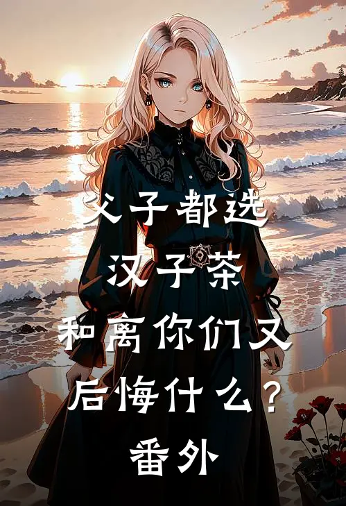 父子都选汉子茶，和离你们又后悔什么？番外
