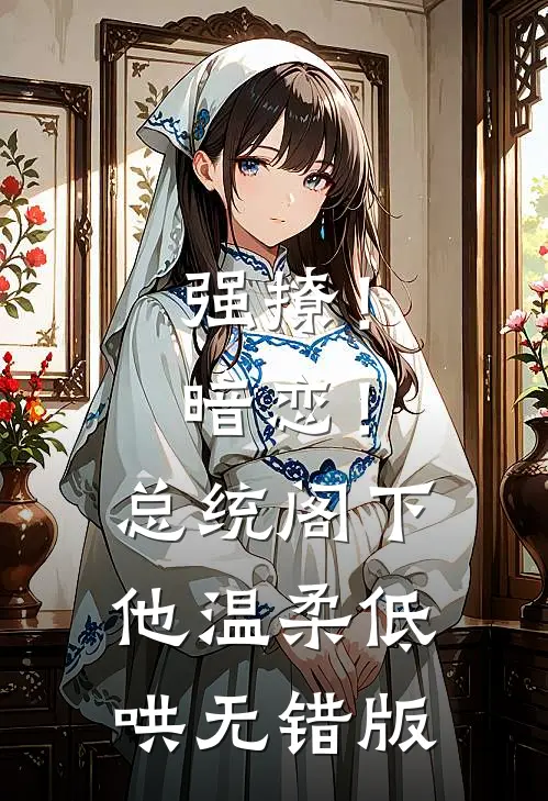 强撩！暗恋！总统阁下他温柔低哄无错版