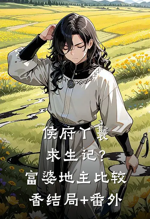 侯府丫鬟求生记？富婆地主比较香结局+番外