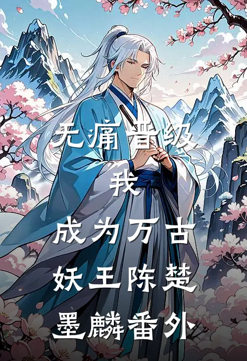 无痛晋级，我，成为万古妖王陈楚墨麟 番外
