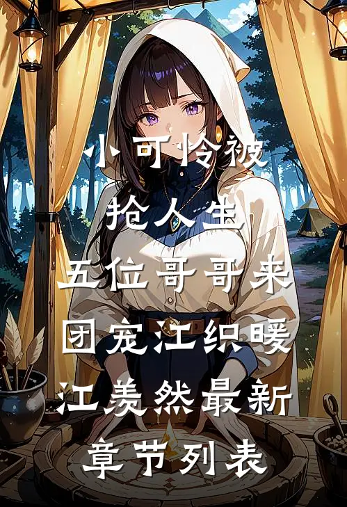 小可怜被抢人生，五位哥哥来团宠江织暖江羡然最新章节列表