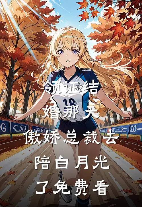 领证结婚那天，傲娇总裁去陪白月光了免费看