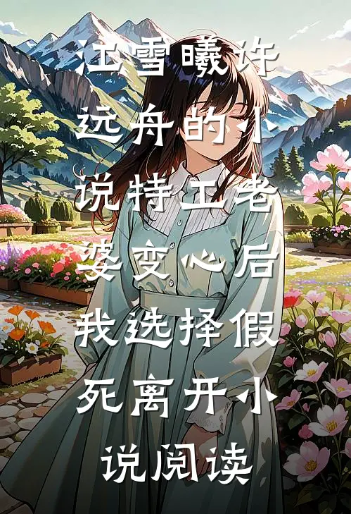 江雪曦许远舟的小说特工老婆变心后，我选择假死离开小说阅读