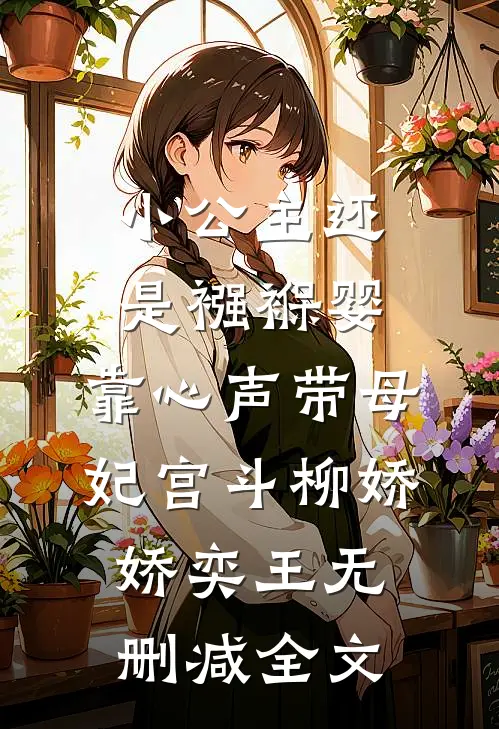 小公主还是襁褓婴，靠心声带母妃宫斗柳娇娇奕王无删减全文