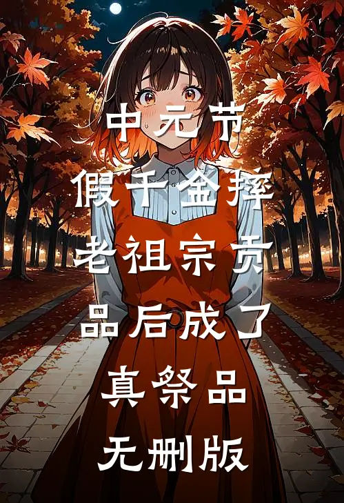 中元节，假千金摔老祖宗贡品后成了真祭品无删版