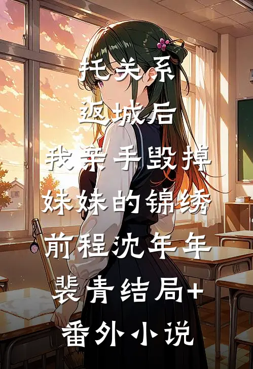 托关系返城后，我亲手毁掉妹妹的锦绣前程沈年年裴青结局+番外小说