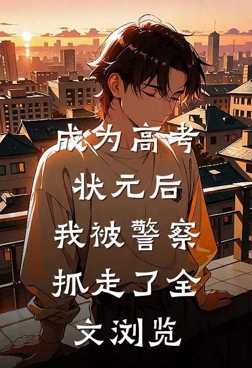 成为高考状元后，我被警察抓走了全文浏览
