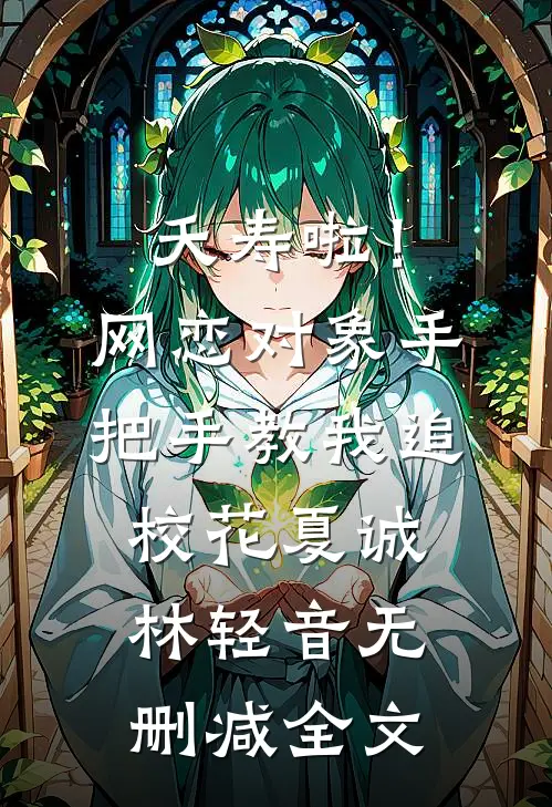 夭寿啦！网恋对象手把手教我追校花夏诚林轻音无删减全文