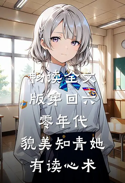 畅读全文版穿回六零年代，貌美知青她有读心术