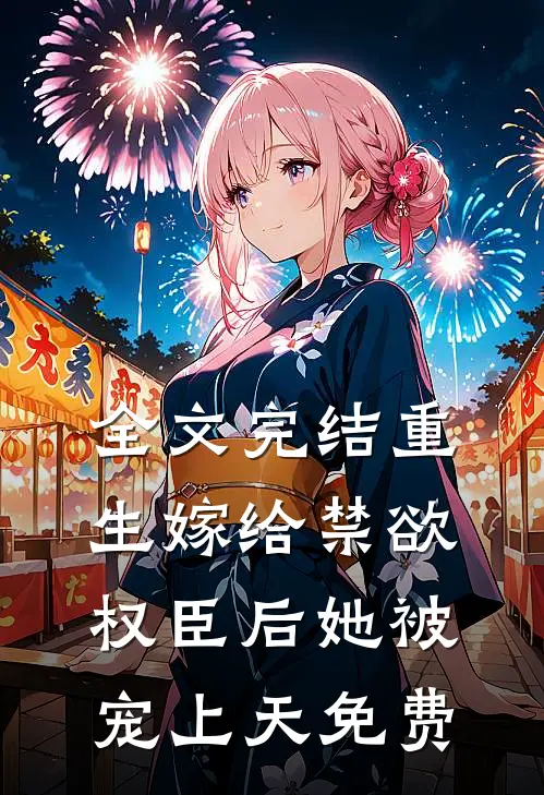 全文完结重生嫁给禁欲权臣后她被宠上天免费