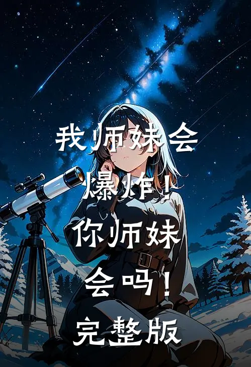 我师妹会爆炸！你师妹会吗！完整版