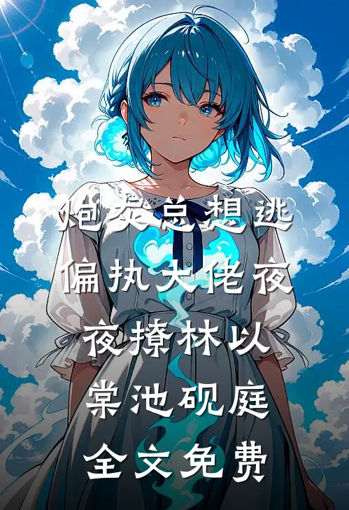 炮灰总想逃，偏执大佬夜夜撩林以棠池砚庭全文免费