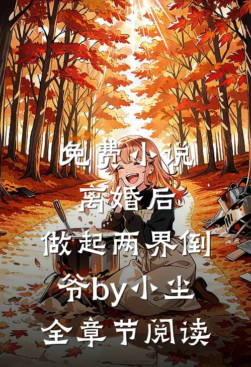 免费小说离婚后，做起两界倒爷by小尘全章节阅读