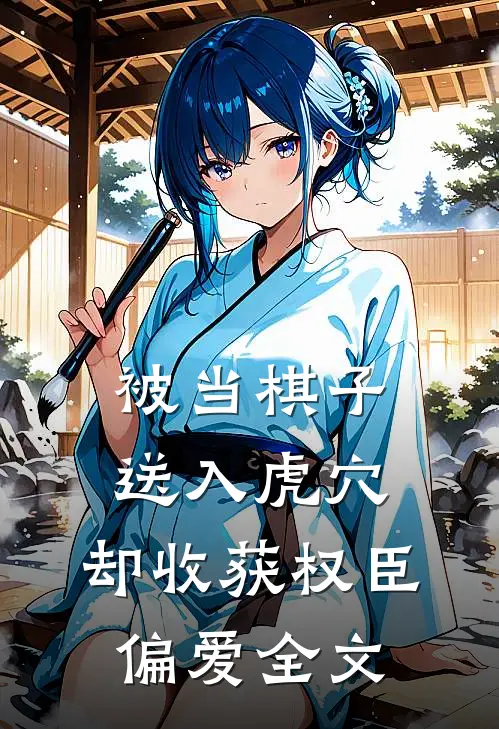 被当棋子送入虎穴，却收获权臣偏爱全文