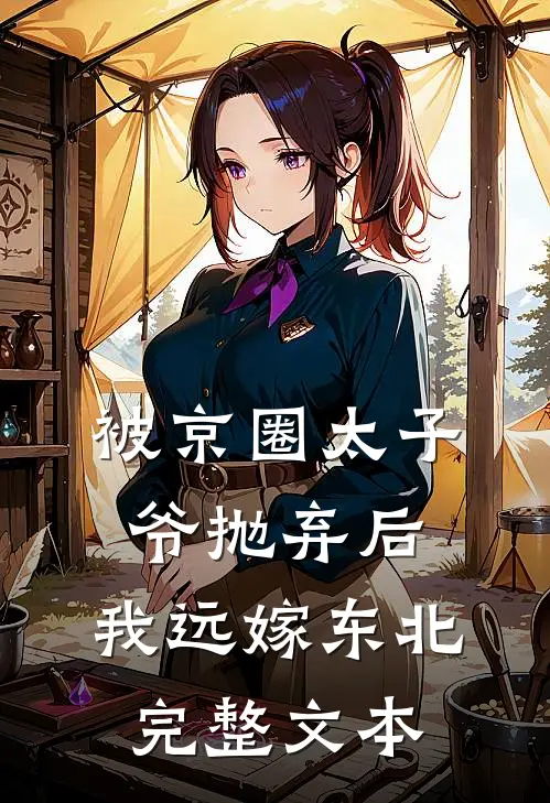 被京圈太子爷抛弃后，我远嫁东北完整文本