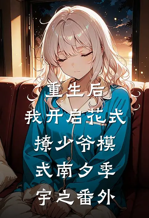 重生后，我开启花式撩少爷模式南夕季宇之 番外