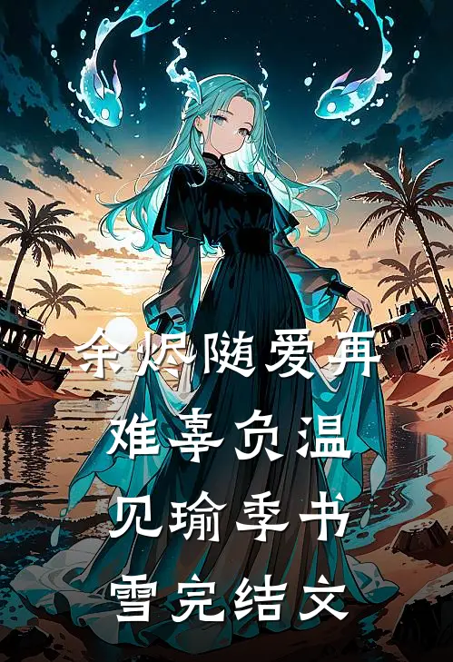 余烬随爱再难辜负温见瑜季书雪完结文