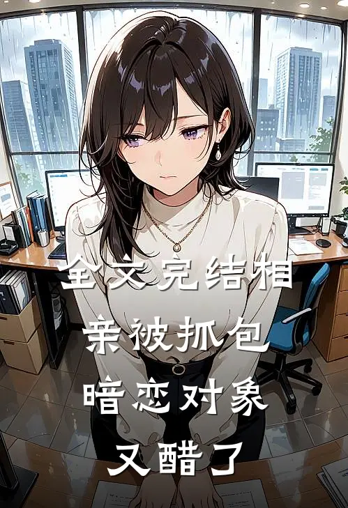 全文完结相亲被抓包，暗恋对象又醋了