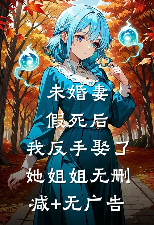 未婚妻假死后，我反手娶了她姐姐无删减+无广告