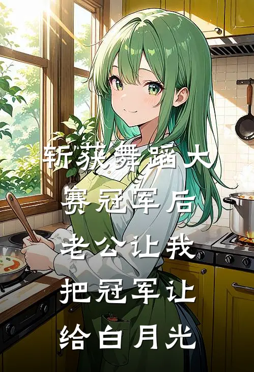 斩获舞蹈大赛冠军后，老公让我把冠军让给白月光