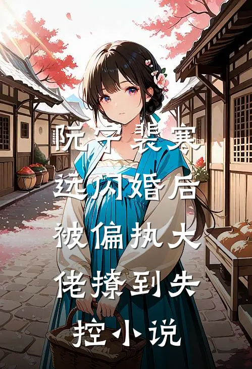 阮宁裴寒远闪婚后，被偏执大佬撩到失控小说