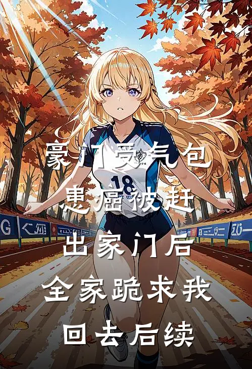 豪门受气包患癌被赶出家门后，全家跪求我回去后续