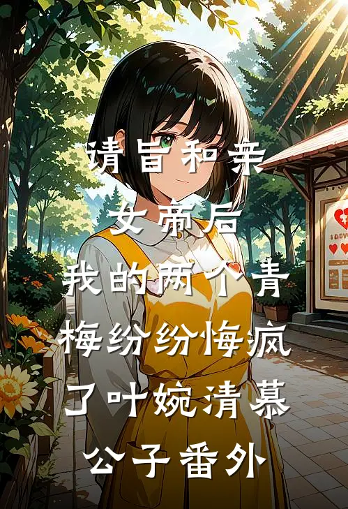 请旨和亲女帝后，我的两个青梅纷纷悔疯了叶婉清慕公子 番外