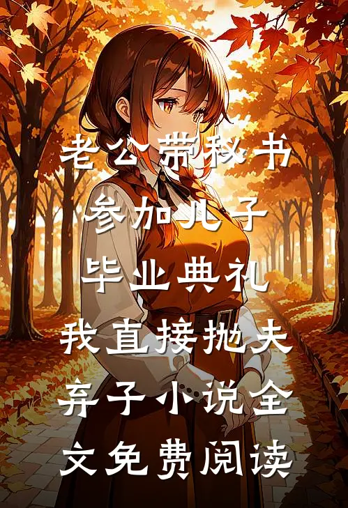 老公带秘书参加儿子毕业典礼，我直接抛夫弃子小说全文免费阅读