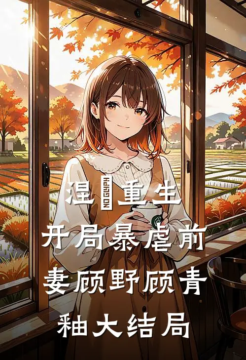 涅槃重生：开局暴虐前妻顾野顾青釉大结局