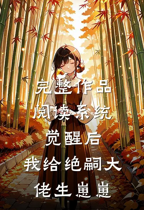 完整作品阅读系统觉醒后，我给绝嗣大佬生崽崽