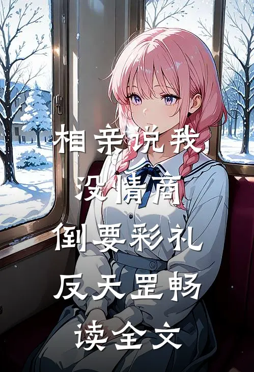 相亲说我没情商，倒要彩礼反天罡畅读全文