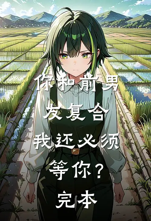 你和前男友复合，我还必须等你？完本