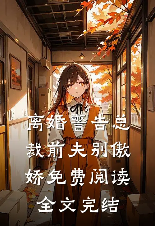 离婚警告总裁前夫别傲娇免费阅读全文完结