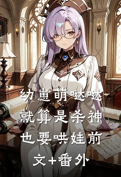 幼崽萌哒哒，就算是杀神也要哄娃前文+番外
