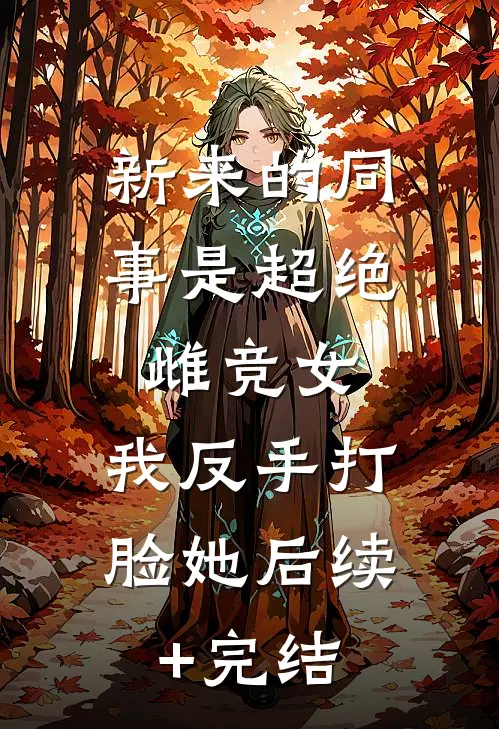 新来的同事是超绝雌竞女，我反手打脸她后续+完结