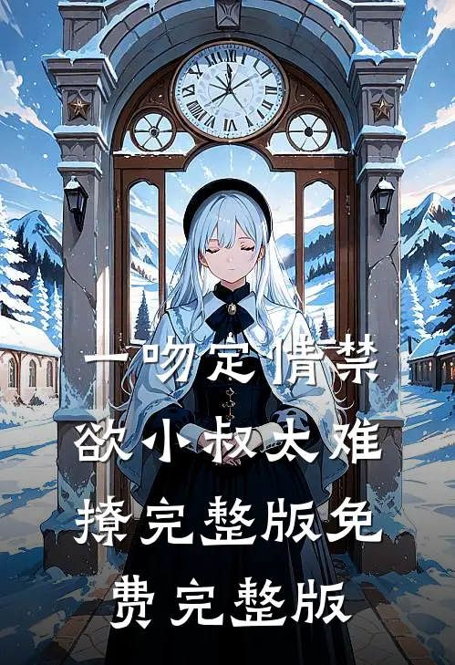 一吻定情禁欲小叔太难撩完整版免费完整版