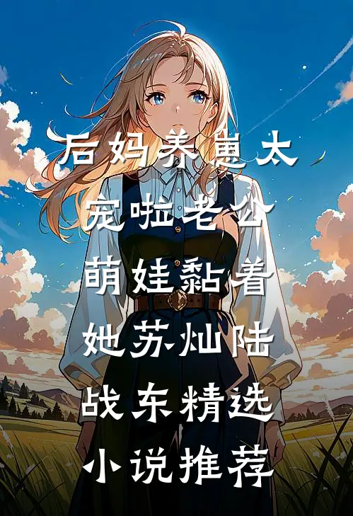 后妈养崽太宠啦老公萌娃黏着她苏灿陆战东精选小说推荐
