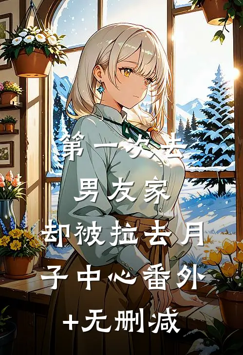第一次去男友家，却被拉去月子中心番外+无删减