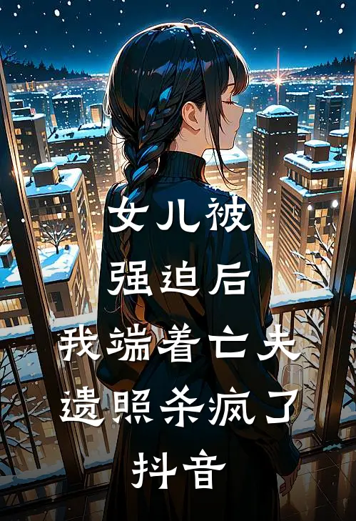 女儿被强迫后，我端着亡夫遗照杀疯了。抖音