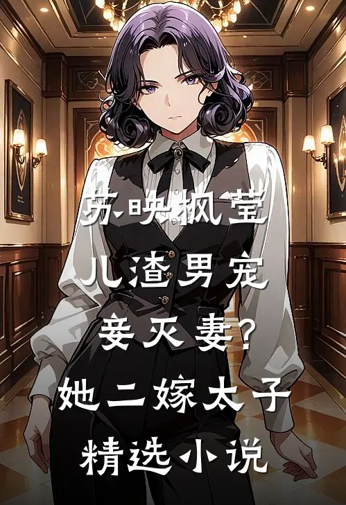 苏映枫莹儿渣男宠妾灭妻?她二嫁太子精选小说