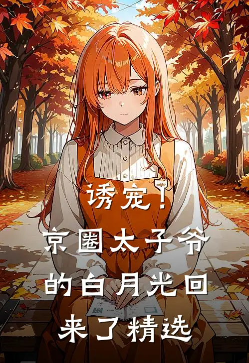 诱宠！京圈太子爷的白月光回来了精选