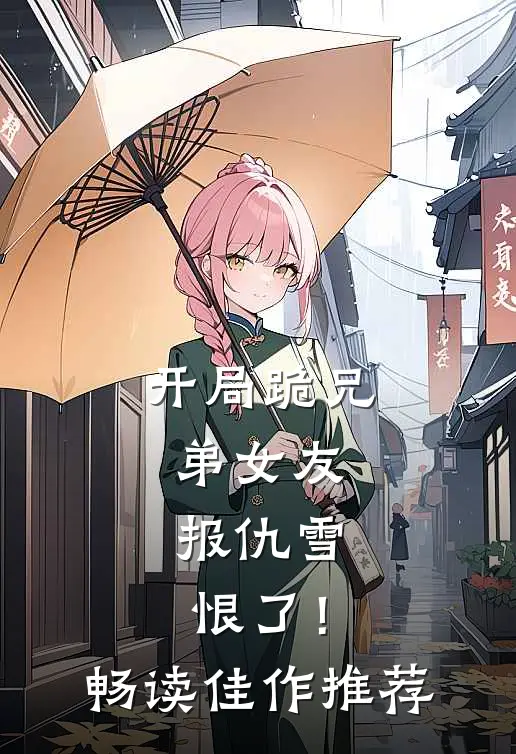 开局跪兄弟女友，报仇雪恨了！畅读佳作推荐