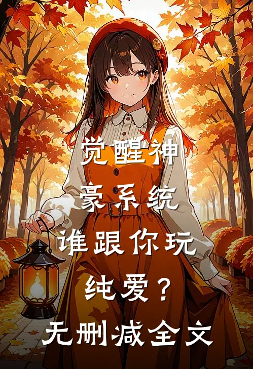 觉醒神豪系统，谁跟你玩纯爱？无删减全文