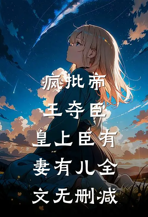疯批帝王夺臣：皇上臣有妻有儿全文无删减
