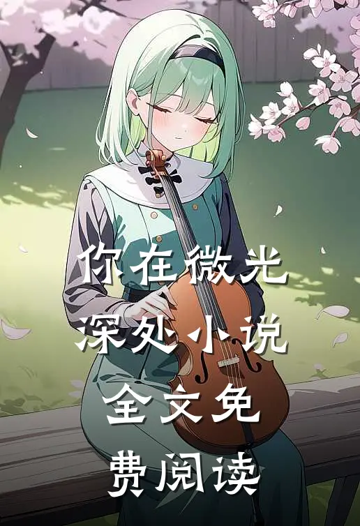 你在微光深处小说全文免费阅读