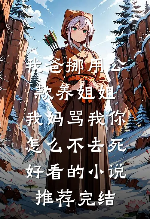 我爸挪用公款养姐姐，我妈骂我你怎么不去死好看的小说推荐完结
