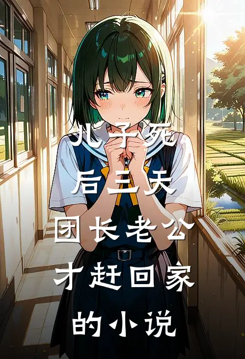 儿子死后三天，团长老公才赶回家的小说