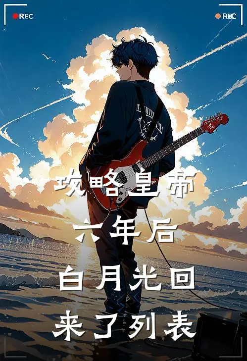 攻略皇帝六年后，白月光回来了列表