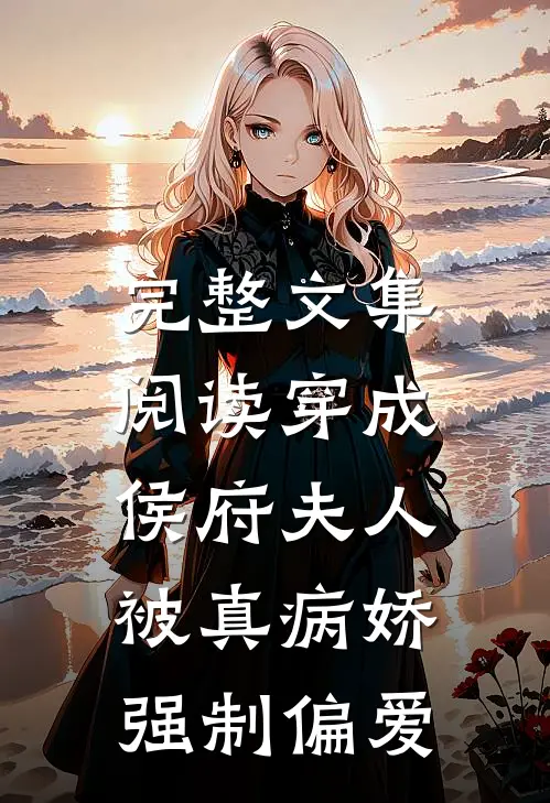 完整文集阅读穿成侯府夫人，被真病娇强制偏爱